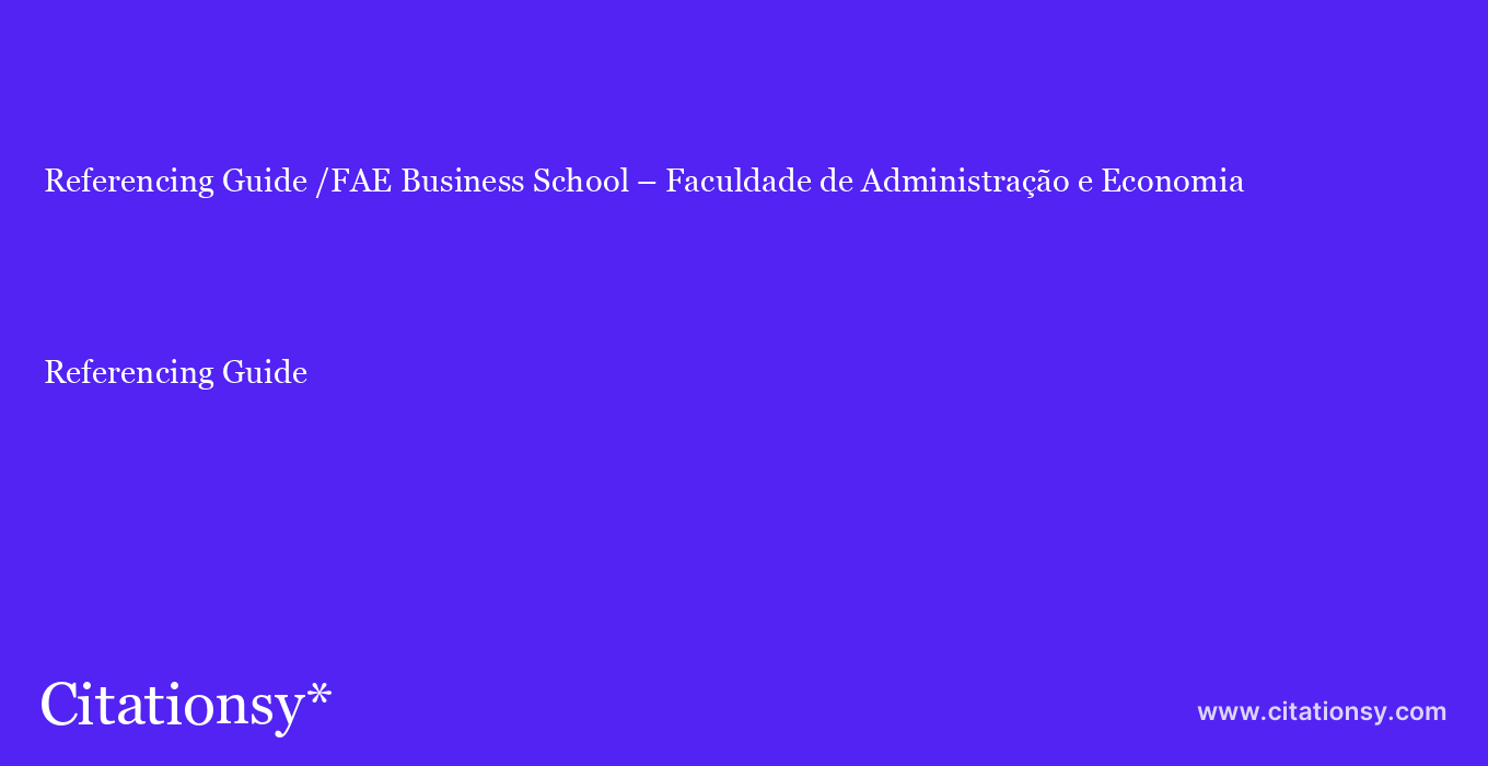 Referencing Guide: /FAE Business School – Faculdade de Administração e Economia